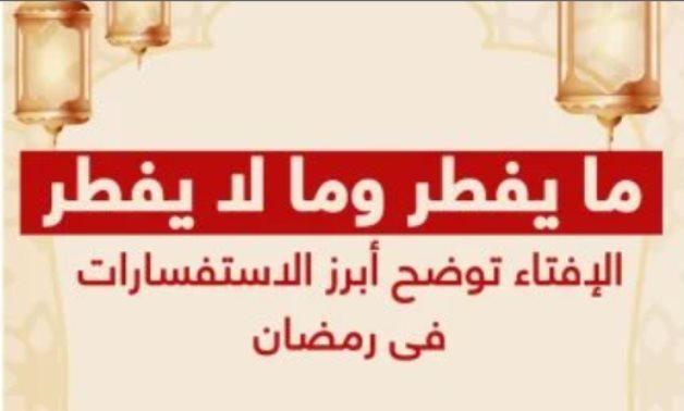 صومًا مقبولًا.. دار الإفتاء تحدد 30 فعلًا إذا فعلها الصائم لا يفطر